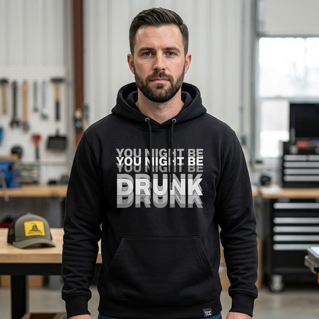 You Might Be Drunk - Hoodie